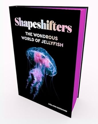Shapeshifters: The Wondrous World of Jellyfish