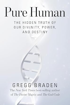 Pure Human: The Hidden Truth of Our Divinity, Power, and Destiny