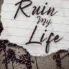 Ruin My Life