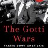 The Gotti Wars: Taking Down America's Most Notorious Mobster