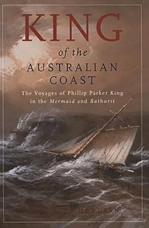 King of the Australian Coast: The Work of Phillip Parker King in the Mermaid and Bathurst 1817-1822