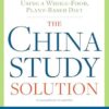 The China Study Solution: The Simple Way to Lose Weight and Reverse Illness, Using a Whole-Food, Plant-Based Diet