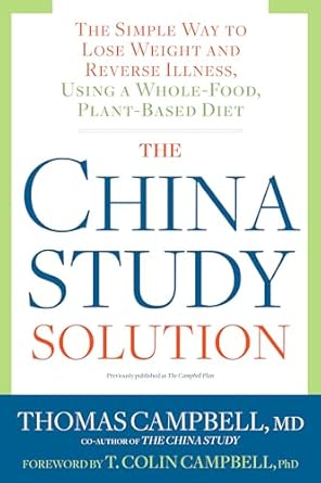 The China Study Solution: The Simple Way to Lose Weight and Reverse Illness, Using a Whole-Food, Plant-Based Diet