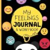 My Feelings Journal & Worry Book: Emotions Journal Log Book For Kids & Teens - Help Kids & Tweens Express Their Emotions & Reduce Anger/Frustration, ... Log Their Feelings And Share Their Worries!