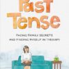 Past Tense: Facing Family Secrets and Finding Myself in Therapy