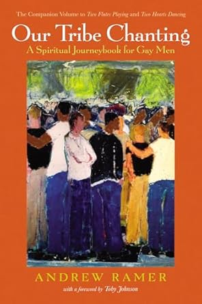 Our Tribe Chanting: A Spiritual Journeybook for Gay Men, the Companion Volume to Two Flutes Playing and Two Hearts Dancing