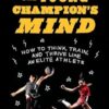 The Young Champion's Mind: How to Think, Train, and Thrive Like an Elite Athlete
