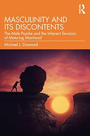Masculinity and Its Discontents: The Male Psyche and the Inherent Tensions of Maturing Manhood
