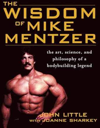 The Wisdom of Mike Mentzer: The Art, Science and Philosophy of a Bodybuilding Legend