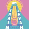 Train Japan: The Essential Rail Guide to Japan