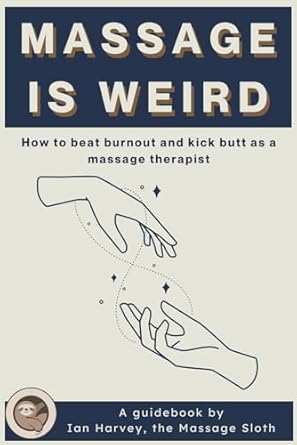 Massage Is Weird: How to Beat Burnout and Kick Butt as a Massage Therapist