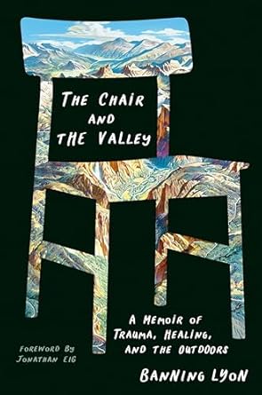 The Chair and the Valley: A Memoir of Trauma, Healing, and the Outdoors