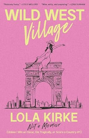Wild West Village: Not a Memoir (Unless I Win an Oscar, Die Tragically, or Score a Country #1)