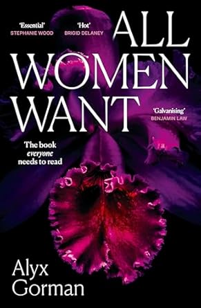 All Women Want: An intimate look inside women's love lives and pursuits of pleasure, for readers of THREE WOMEN, COME AS YOU ARE and SMART SEX
