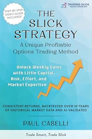 The Slick Strategy A Unique Profitable Options Trading Method: Unlock Weekly Gains with Little Capital, Risk, Effort, and Market Expertise