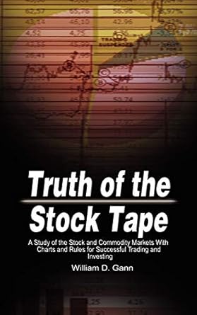 Truth of the Stock Tape: A Study of the Stock and Commodity Markets With Charts and Rules for Successful Trading and Investing