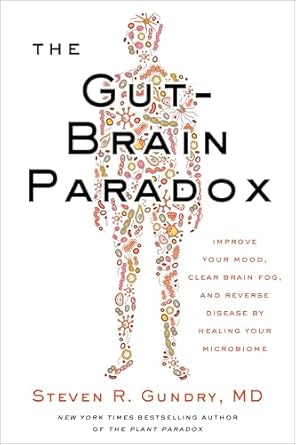 The Gut-Brain Paradox: Improve Your Mood, Clear Brain Fog, and Reverse Disease by Healing Your Microbiome: 9