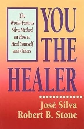 You the Healer: The World-Famous Silva Method on How to Heal Yourself and Others