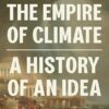 The Empire of Climate: A History of an Idea