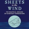 Three Sheets to the Wind: The Nautical Origins of Everyday Expressions