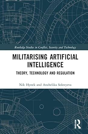 Militarizing Artificial Intelligence: Theory, Technology, and Regulation