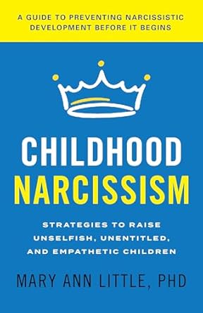 Childhood Narcissism: Strategies to Raise Unselfish, Unentitled, and Empathetic Children