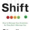 Shift: How to Manage Your Emotions so They Don't Manage You