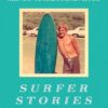 Surfer Stories: 12 Untold Stories by 12 Writers about 12 of the World's Greatest Surfers