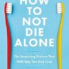 How to Not Die Alone: The Surprising Science That Will Help You Find Love