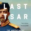 The Last Tsar: The Abdication of Nicholas II and the Fall of the Romanovs