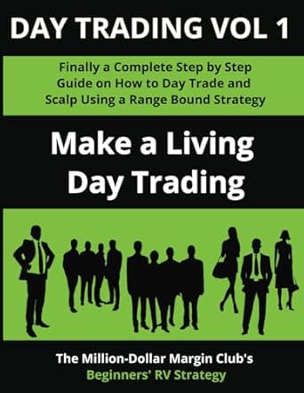 Day Trading Vol 1: Finally a Complete Step by Step Guide on How to Day Trade and Scalp Using a Range Bound Strategy: Make a Living Day Trading