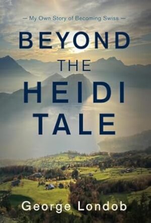 Beyond the Heidi Tale: My Own Story of Becoming Swiss