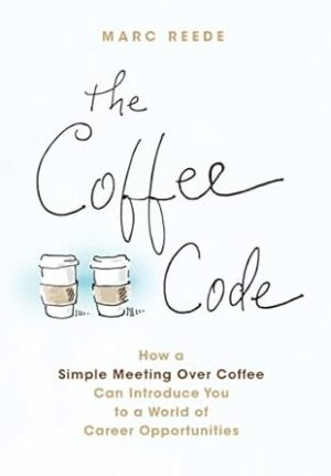 The Coffee Code: How a Simple Meeting Over Coffee Can Introduce You to a World of Career Opportunities