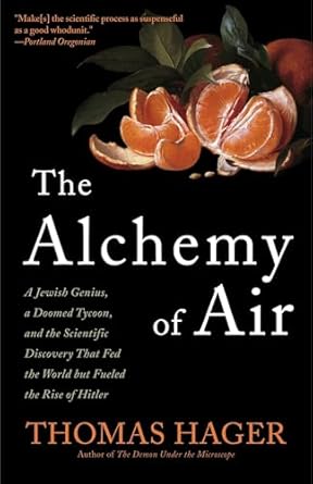 The Alchemy Of Air: A Jewish Genius, a Doomed Tycoon, and the Scientific Discovery That Fed the World but Fueled the Rise of Hitler