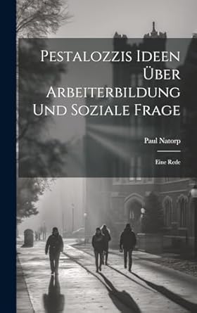 Pestalozzis Ideen Über Arbeiterbildung Und Soziale Frage: Eine Rede