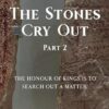 The Stones Cry Out Part 2: The Honour of Kings is to Search Out a Matter.