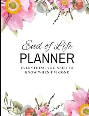 End of Life Planner: Everything You Need to Know When I'm Gone Workbook for Funeral Planning| Last Wishes Journal, End of Life Planning Organizer