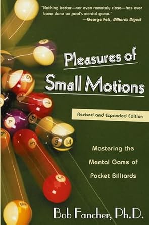 Pleasures of Small Motions: Mastering The Mental Game Of Pocket Billiards