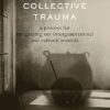 Healing Collective Trauma: A Process for Integrating Our Intergenerational and Cultural Wounds