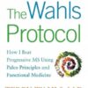 The Wahls Protocol: How I Beat Progressive MS Using Paleo Principles and Functional Medicine