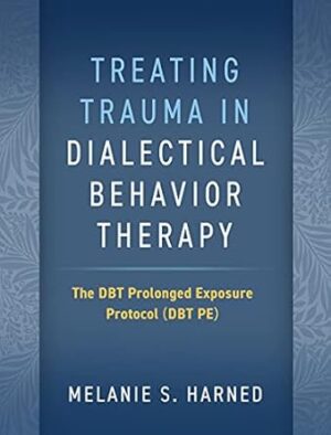 Treating Trauma in Dialectical Behavior Therapy: The DBT Prolonged Exposure Protocol (DBT PE)