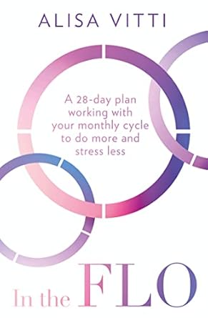 In The Flo: A 28-day plan working with your monthly cycle to do more and stress less