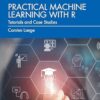 Practical Machine Learning with R: Tutorials and Case Studies