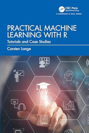 Practical Machine Learning with R: Tutorials and Case Studies