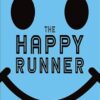 The Happy Runner: Love the Process, Get Faster, Run Longer