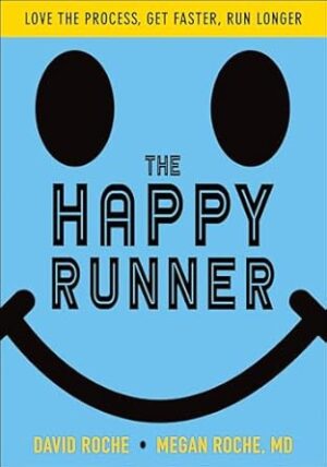 The Happy Runner: Love the Process, Get Faster, Run Longer