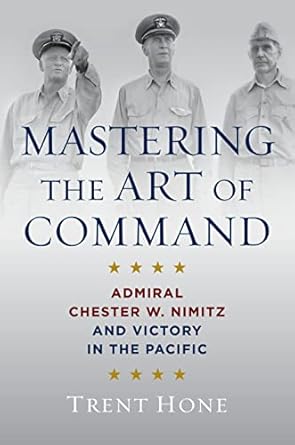 Mastering the Art of Command: Admiral Chester W. Nimitz and Victory in the Pacific