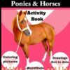 I Love Ponies and Horses Activity Book: This is a super fun activity book and a great gift for all pony and horse lovers, for birthday, Christmas, or just to support their interests and hobbies.