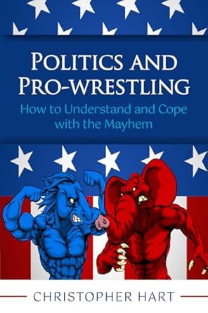 Politics and Pro-Wrestling: How to Understand and Cope with the Mahem