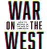 The War on the West: How to Prevail in the Age of Unreason